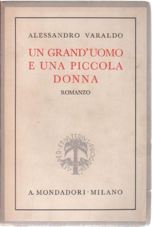 Un grand'uomo e una piccola donna. Alessandro Varaldo. Prima edizione - Alessandro Varaldo - copertina