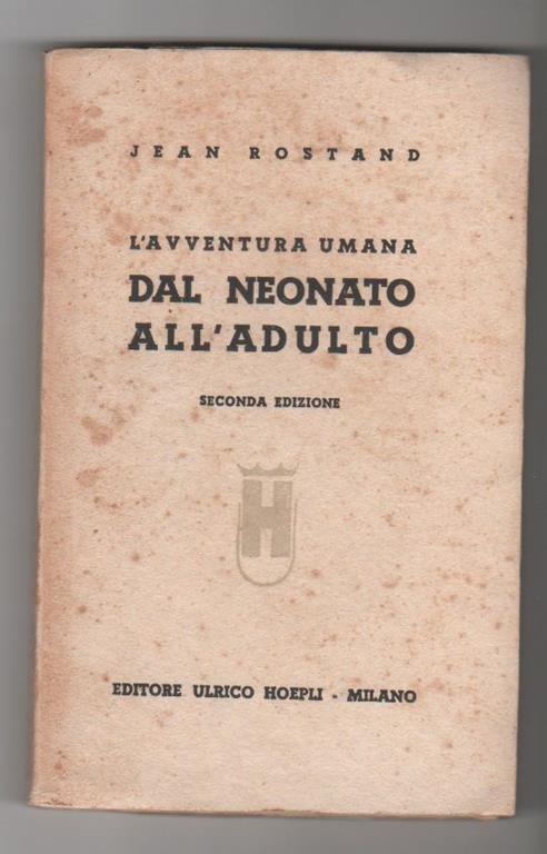 L' avventura umana. Dal neonato all'adulto. Jean Rostand - Jean Rostand - copertina