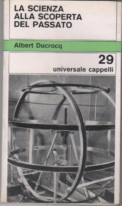 La scienza alla scoperta del passato. Albert Ducrocq - Albert Ducrocq - copertina