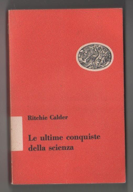 Le ultime conquiste della scienza. Ritchie Calder - Ritchie Calder - copertina