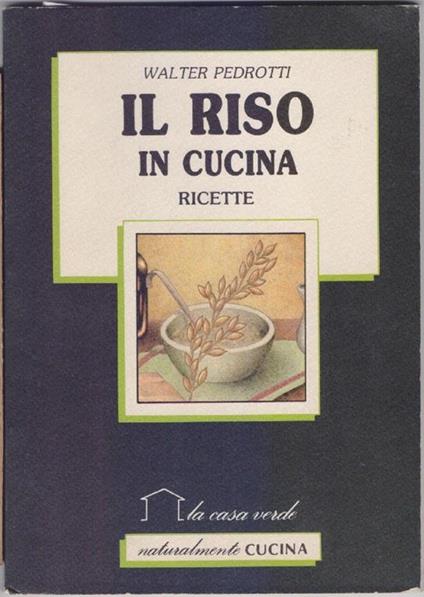 Il riso in cucina. Ricette. Pedrotti Walter. La casa verde - copertina