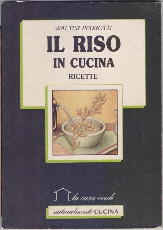 Il riso in cucina. Ricette. Pedrotti Walter. La casa verde - copertina