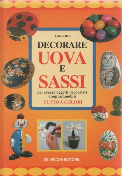 Decorare uova e sassi. Chiara Ratti Chiara - copertina