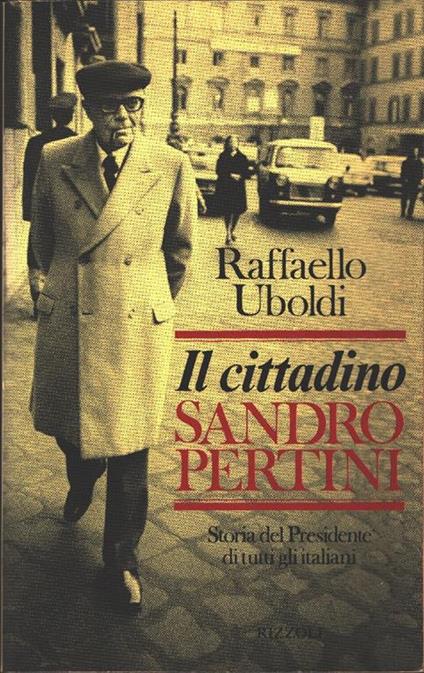 Raffaello Uboldi. Il cittadino Sandro Pertini. Rizzoli. Milano - copertina