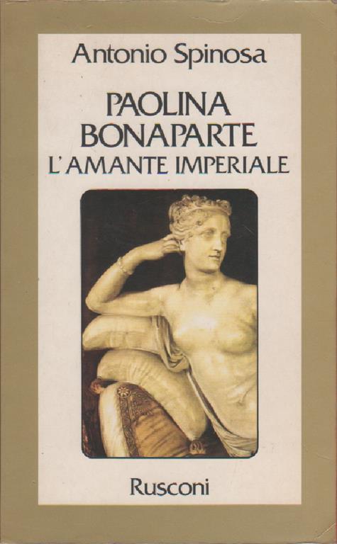 Antonio Spinosa. Paolina Bonaparte. L'amante imperiale. Rusconi. Milano - Antonio Spinosa - copertina