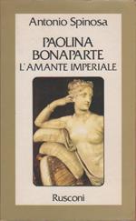 Antonio Spinosa. Paolina Bonaparte. L'amante imperiale. Rusconi. Milano