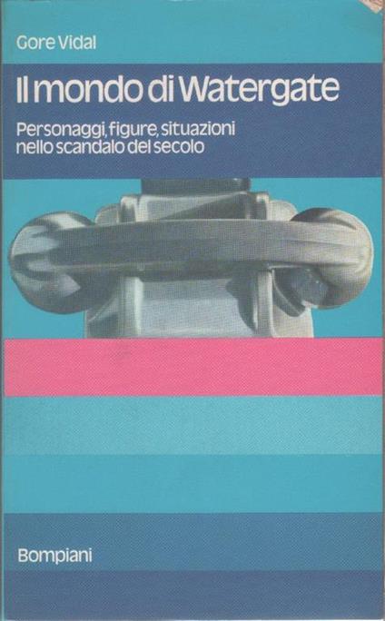 Il mondo di Watergate . Personaggi, figure, situazioni nello scandalo del secolo - Gore Vidal - Gore Vidal - copertina