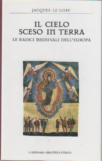 Il cielo sceso in terra. Le radici medievali dell'Europa - Jaques Le Goff - Jacques Le Goff - copertina
