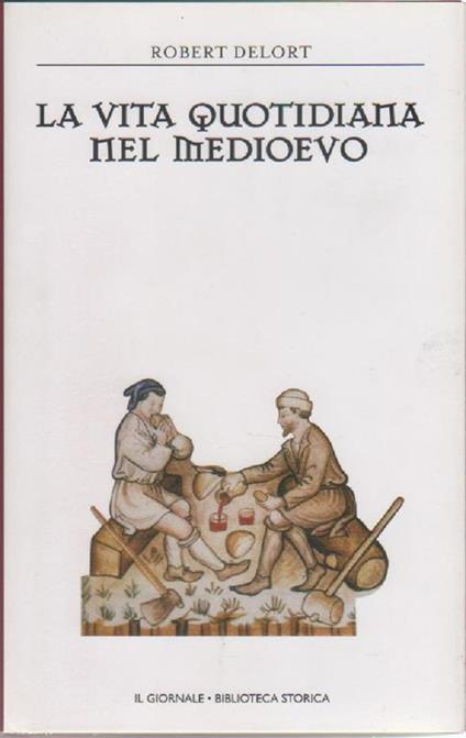 La vita quotidiana nel Medioevo - Robert Delort - Robert Delort - copertina