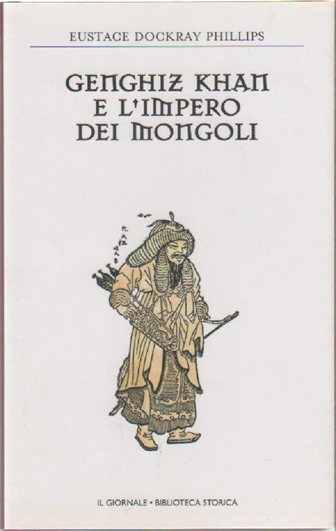 Genghiz Khan e l'impero dei mongoli - Eustace Dockray Phillips - Eustace Dockray Phillips - copertina