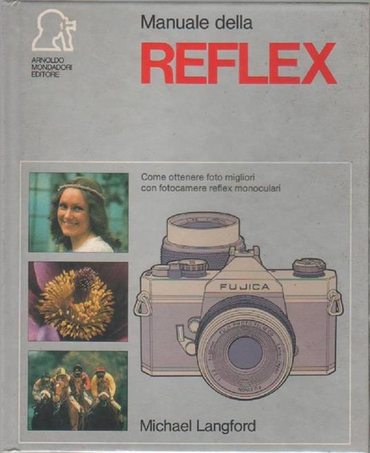 Manuale della reflex. Come ottenere foto migliori con fotocamere reflex monoculari - Michael Langford - Michael Langford - copertina