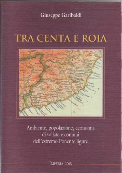Tra Centa e Roia, Ambiente, popolazione, economia di vallate e comuni dell'estremo Ponente ligure. Giuseppe Garibaldi - Giuseppe Garibaldi - copertina