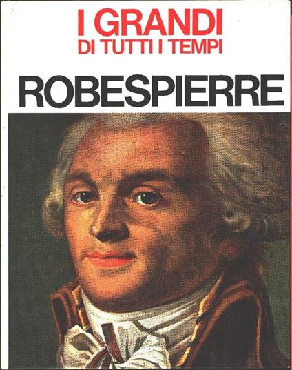 Robespierre. Collana I grandi di tutti i tempi. Luigi Mario Pizzinelli - Luigi Mario Pizzinelli - copertina