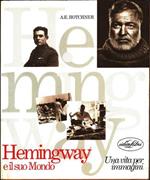 Hemingway e il suo mondo. Una vita per immagini - A. E. Hotchner