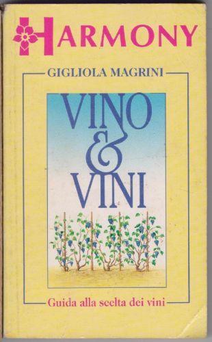 Vino e Vini. Guida alla scelta dei vini - Gigliola Magrini - Gigliola Magrini - copertina
