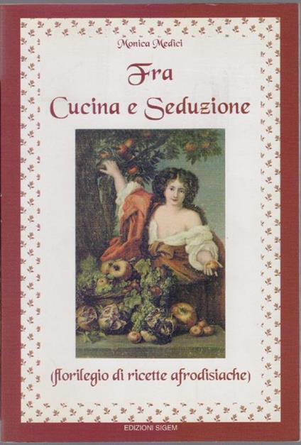 Fra Cucina e Seduzione - Monica Medici - Monica Medici - copertina