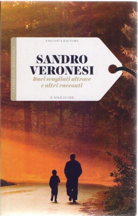 Baci scagliati altrove e altri racconti - Sandro Veronesi - Sandro Veronesi - copertina