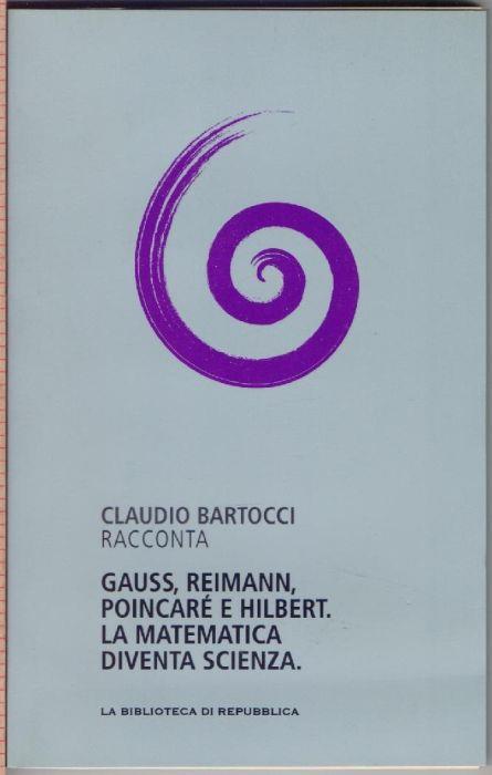 Gauss, Reimann, Poincarè, e Hilbert la matematica diventa scienza - Claudio Bartocci - Claudio Bartocci - copertina