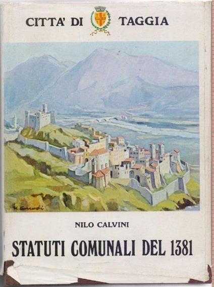 Città di Taggia. Statuti Comunali del 1381 - Nilo Calvini - Nilo Calvini - copertina