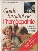 Guide familial de l'homéopathie : Se protéger, se connaître, se soigner - Alain Horvilleur