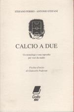 Calcio a due. Un monologo e una rapsodia per voci da stadio - S. Ferrio, A. Stefani
