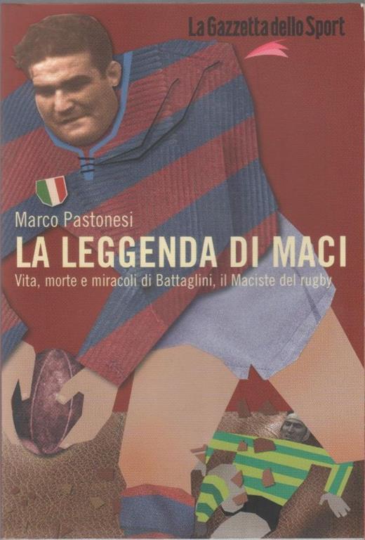 La leggenda di Maci. Vita, morte e miracoli di Battaglini, il maciste del rugby - Marco Pastonesi - Marco Pastonesi - copertina