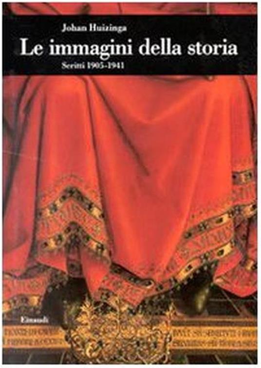 Le immagini della storia. Scritti 1905-1941 - Johan Huizinga - Johan Huizinga - copertina