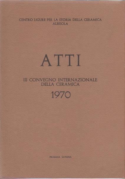Atti III Convegno internazionale della ceramica. Savona 1970 - copertina