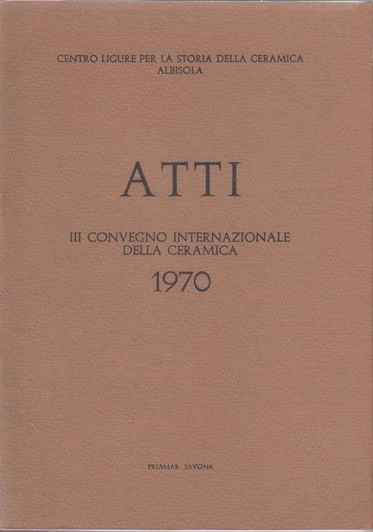 Atti III Convegno internazionale della ceramica. Savona 1970 - copertina