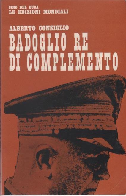 Badoglio re di complemento - Alberto Consiglio - Alberto Consiglio - copertina