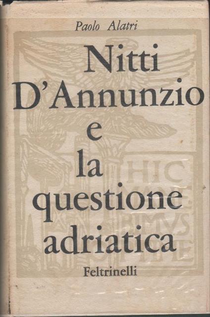 Nitti, D'Annunzio e la questione adriatica - Paolo Alatri - Paolo Alatri - copertina