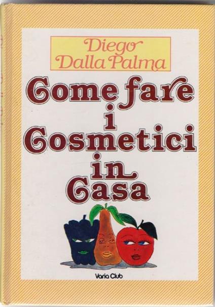 Come fare i cosmetici in casa - Diego Della Palma - Diego Dalla Palma - copertina