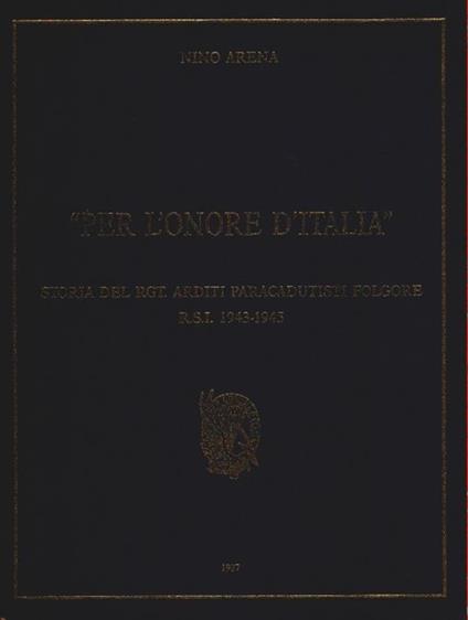 Per l'onore d'Italia. Storia del rgt. Arditi Paracadutisti Folgore R.S.I. 1943-1945 - Nino Arena - copertina