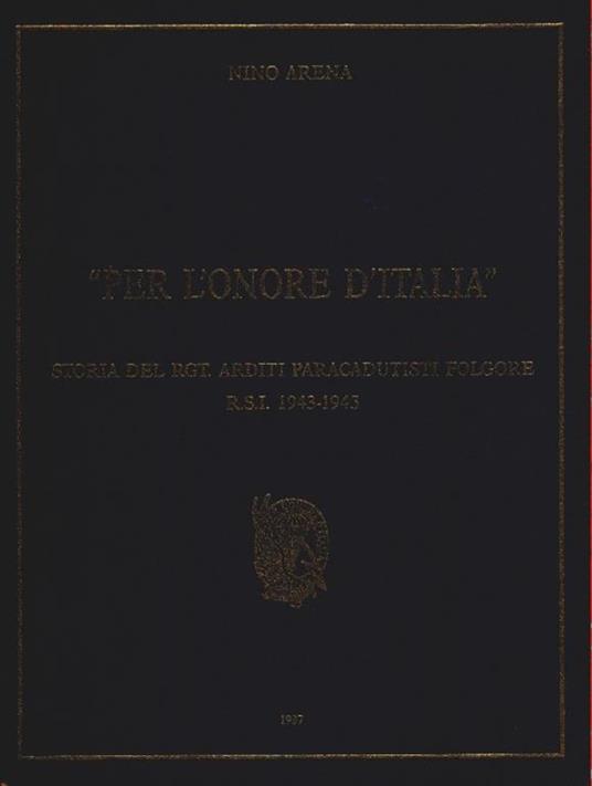 Per l'onore d'Italia. Storia del rgt. Arditi Paracadutisti Folgore R.S.I. 1943-1945 - Nino Arena - copertina