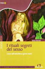 I rituali segreti del sesso. L'eros dall'antichità ai giorni nostri