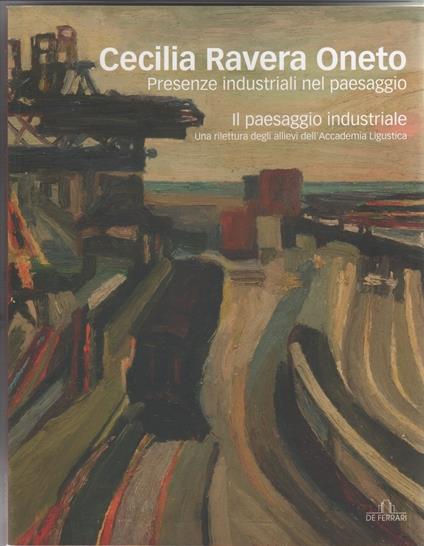 Cecilia Ravera Oneto. Presenze industriali nel paesaggio - a cura di di F. Dioli - copertina