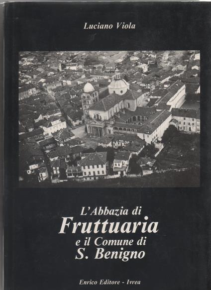 L' Abbazia di Fruttuaria e il Comune di San Benigno - Luciano Viola - Lucia Viola - copertina