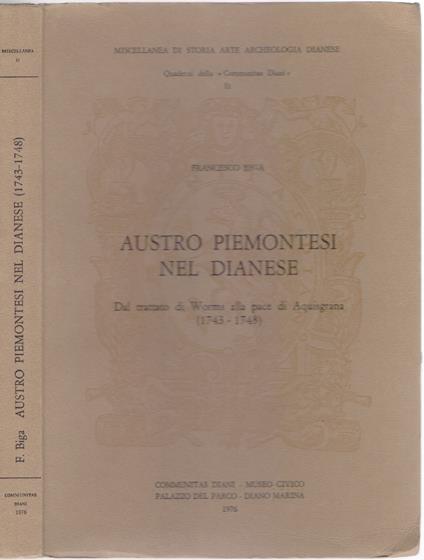 Austro Piemontesi nel Dianese . Dal trattato di Worms alla pace di Acquisgrana (1743-1748) - Francesco Bia - copertina