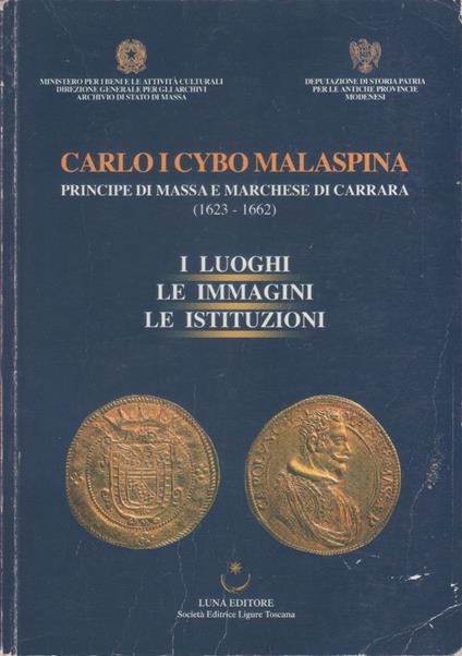 Carlo I Cybo Malaspina Principe di Massa e Marchese di Carrara 1623-1662. I luoghi le immagini le istituzioni - copertina