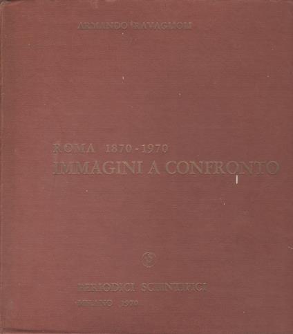 Roma 1870-1970 immagini a confronto. Riprese fotografiche di Adolfo Lello - Armando Ravaglioli - copertina