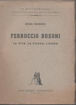 Ferruccio Busoni. La vita, la figura, l'opera - Guido Guerrini