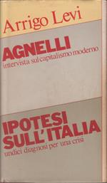 Agnelli. Intervista sul capitalismo moderno - Ipotesi sull' Italia. Undici diagnosi per una crisi