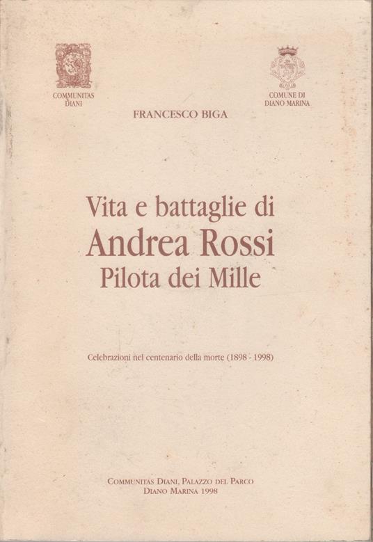 Vita e battaglie di Andrea Rossi pilota dei Mille - Francesco Biga - Francesco Biga - copertina