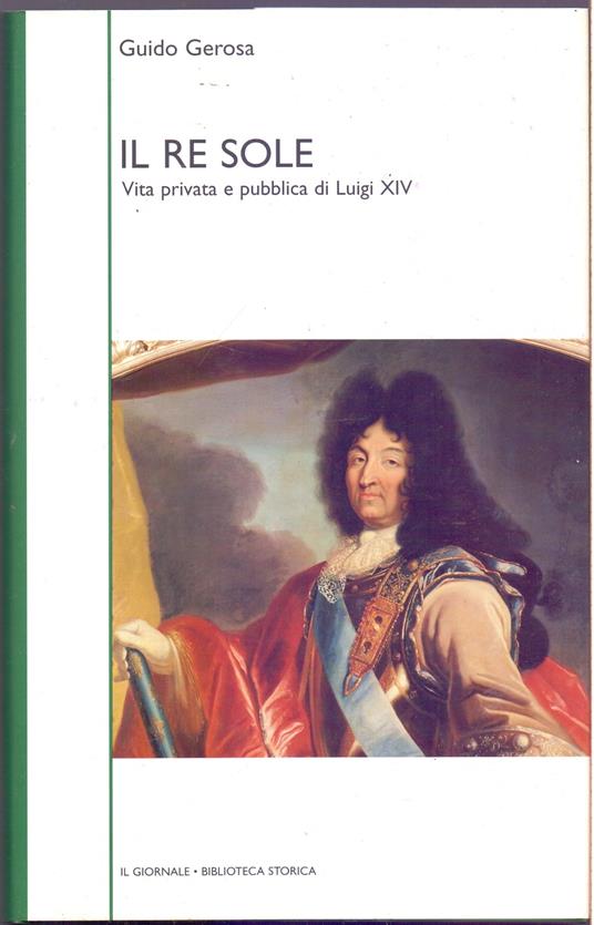 Il Re Sole Vita privata e pubblica di Luigi XIV - Guido Gerosa - Guido Gerosa - copertina