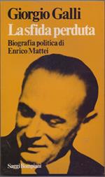 La sfida perduta. Biografia politica di Enrico Mattei - Giorgio Galli