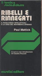 Ribelli e rinnegati. Il ruolo degli intellettuali e la crisi del movimento operaio - Paul Mattick