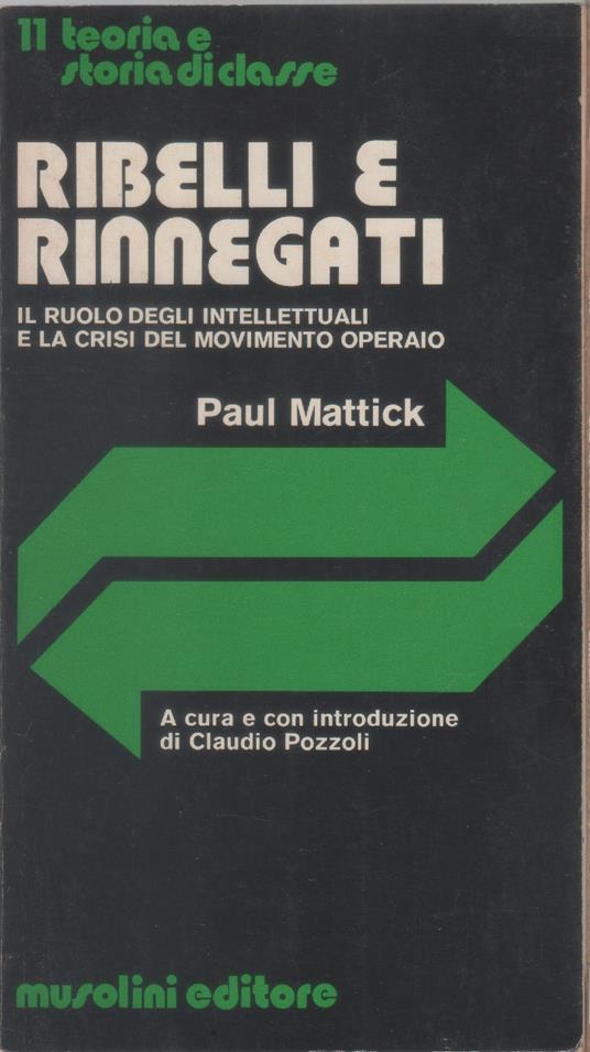 Ribelli e rinnegati. Il ruolo degli intellettuali e la crisi del movimento operaio - Paul Mattick - copertina