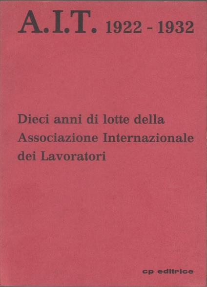 A.I.T. 1922-1932. Dieci anni di lotte della Associazione Internazionale dei Lavoratori - Anonimo calalabrese - copertina