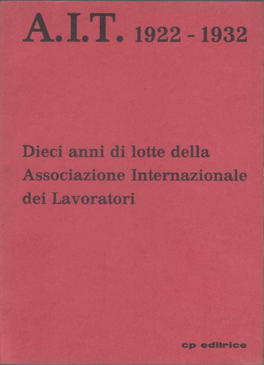 A.I.T. 1922-1932. Dieci anni di lotte della Associazione Internazionale dei Lavoratori - Anonimo calalabrese - copertina