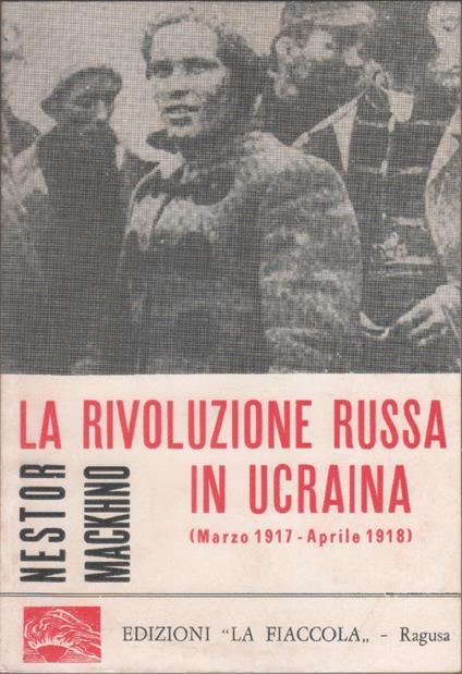 La rivoluzione russa in Ucraina. Marzo 1917-Aprile 1918 - Nestor Makhno - Nestor Makhno - copertina